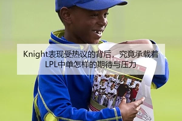 Knight表现受热议的背后，究竟承载着LPL中单怎样的期待与压力